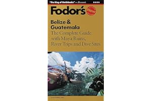 Belize & Guatemala: The Complete Guide with Maya Ruins, River Trips and Dive Sites