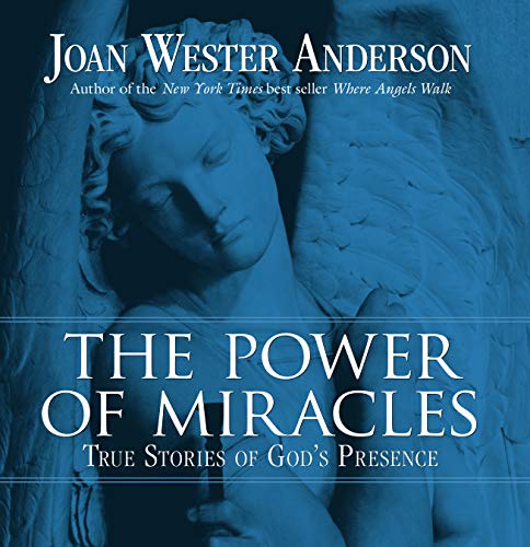 The Power of Miracles: True Stories of God's Presence by Joan Wester Anderson