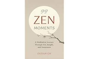 99 ZEN MOMENTS: A Meditative Journey Through Art, Insight, and Awareness