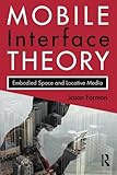 Mobile Interface Theory: Embodied Space and Locative Media