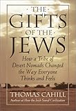 The Gifts of the Jews: How a Tribe of Desert Nomads Changed the Way Everyone Thinks and Feels (Hinge by 