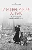 La Guerre perdue de 1940: 10 mai - 25 juin 1940, La bataille de France by 