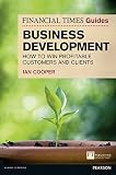 Financial Times Guide to Business Development: How to Win Profitable Customers and Clients (The FT Guides)