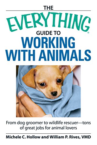 The Everything Guide to Working with Animals: From dog groomer to wildlife rescuer - tons of great jobs for animal lovers (EverythingÂ®)
