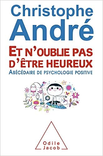 Et n'oublie pas d'être heureux: ?Abécédaire de psychologie positive - Christophe André
