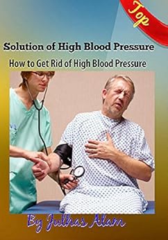 Solution of High Blood Pressure: How to Get Rid of High ...