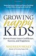 Growing Happy Kids: How to Foster Inner Confidence, Success, and Happiness