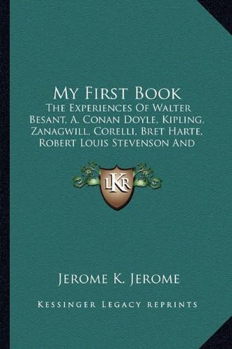 My First Book: The Experiences Of Walter Besant, A. Conan Doyle, Kipling, Zanagwill, Corelli, Bret Harte, Robert Louis Stevenson And Others (1897)