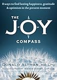 The Joy Compass: Eight Ways to Find Lasting Happiness, Gratitude, and Optimism in the Present Moment by Donald Altman, Robert Biswas-Diener