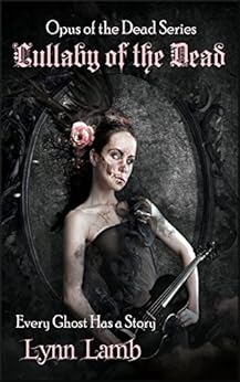Lullaby of the Dead: Every Ghost Has a Story (Opus of the Dead Book 1) by [Lamb, Lynn]