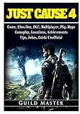 Just Cause 4 Game, Xbox One, DLC, Multiplayer, PS4, Maps, Gameplay, Locations, Achievements, Tips, Jokes, Guide Unofficial by 