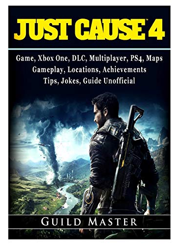 Just Cause 4 Game, Xbox One, DLC, Multiplayer, PS4, Maps, Gameplay, Locations, Achievements, Tips, Jokes, Guide Unofficial by Guild Master