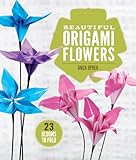 Beautiful Origami Flowers: 23 Blooms to Fold by Anca Oprea