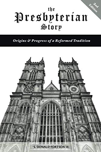 The Presbyterian Story: Origins & Progress of a Reformed Tradition, 2nd Edition by S. Donald Fortson III