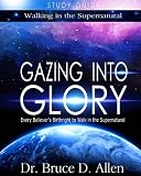 Gazing Into Glory Study Guide: Every Believer's Birthright to Walk in the Supernatural (Walking in t by Dr. Bruce D. Allen