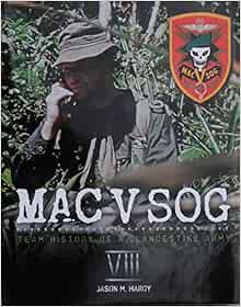 MAC V SOG Team History of a Clandestine Army Volume 8: Jason M. Hardy ...