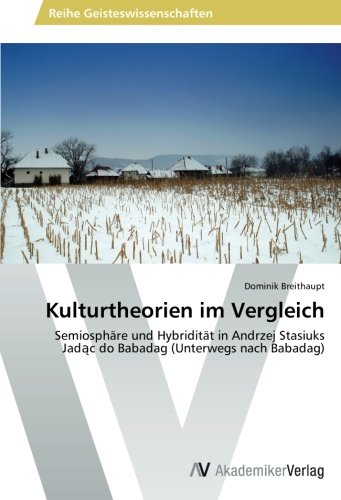 Kulturtheorien im Vergleich: Semiosphäre und Hybridität in Andrzej Stasiuks Jadąc do Babadag                            (Unterwegs nach Babadag) (German Edition)