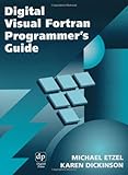 Digital Visual Fortran Programmer's Guide (HP Technologies) by Michael Etzel Technical Writer with Digital Visual Fortran group  Digital Equipment Corporation  Nashua  NH, Karen Dickinson