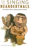 The Singing Neanderthals: The Origins of Music, Language, Mind, and Body