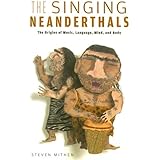 The Singing Neanderthals: The Origins of Music, Language, Mind, and Body
