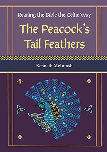 Reading the Bible the Celtic Way: The Peacock's Tail Feathers by Kenneth McIntosh