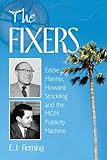 The Fixers: Eddie Mannix, Howard Strickling and the MGM Publicity Machine by E.J. Fleming