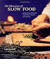 The Pleasures of Slow Food: Celebrating Authentic Traditions, Flavors, and Recipes