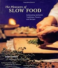 The Pleasures of Slow Food: Celebrating Authentic Traditions, Flavors, and Recipes