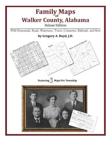 Family Maps of Walker County, Alabama, Deluxe Edition by Gregory A Boyd J.D.