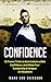 Confidence: 12 Proven Tricks to Gain Indestructible Confidence, Annihilate Fear Completely & Conquer All Situations (Human Psychology Series)