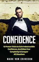 Confidence: 12 Proven Tricks to Gain Indestructible Confidence, Annihilate Fear Completely & Conquer All Situations (Human Psychology Series)
