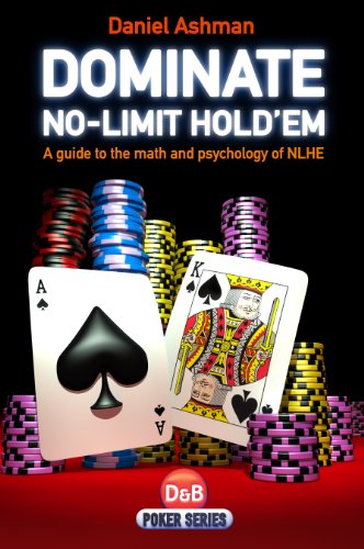 Dominate No-Limit Hold'em: A guide to the math and psychology of NLHE by Daniel Ashman
