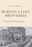 Burton's Lost Breweries From Old Photographs by