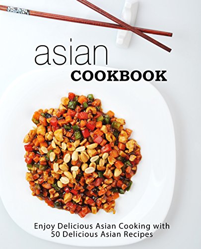 Asian Cookbook: Enjoy Delicious Asian Cooking with over 90 Delicious Asian Recipes (2nd Edition) by BookSumo Press