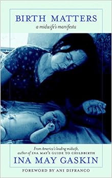Birth Matters: A Midwife's Manifesta, by Ina May Gaskin Birth Matters: A Midwife's Manifesta, by Ina May Gaskin
