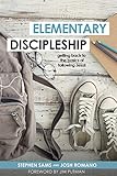 Elementary Discipleship: Getting Back to the Basics of Following Jesus by 