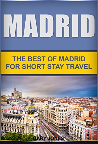 [EBOOK] Madrid: The Best Of Madrid For Short Stay Travel (Short Stay Travel - City Guides Book 9)<br />[K.I.N.D.L.E]