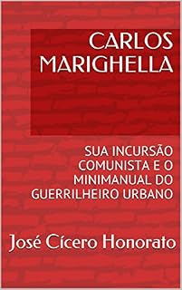 Livro CARLOS MARIGHELLA: SUA INCURSÃO COMUNISTA E O MINIMANUAL DO GUERRILHEIRO URBANO
