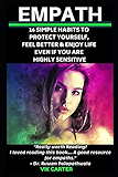 Empath: 16 Simple Habits To Protect Yourself, Feel Better &amp; Enjoy Life Even If You Are Highly Sensitive: Secrets To Thrive As An Empath (Empath Survival Guide)