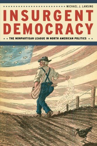 Insurgent Democracy: The Nonpartisan League in North American Politics
