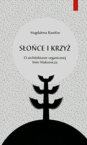 Slonce i krzyz O architekturze organicznej Imre Makovecza