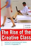 The Rise Of The Creative Class: And How It's Transforming Work, Leisure, Community And Everyday Life