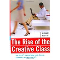 The Rise Of The Creative Class: And How It's Transforming Work, Leisure, Community And Everyday Life