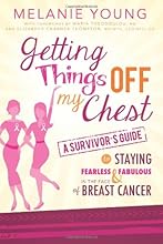 Getting Things Off My Chest: A Survivor's Guide to Staying Fearless and Fabulous in the Face of Breast Cancer