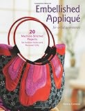 Embellished Applique for Artful Accessories: 20 Machine-Stitched Projects for Fashion Items and Pers by Patricia Converse
