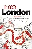 Bloody London: Shocking Tales from London's Gruesome Past and Present by Declan McHugh