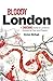 Bloody London: Shocking Tales from London's Gruesome Past and Present by Declan McHugh