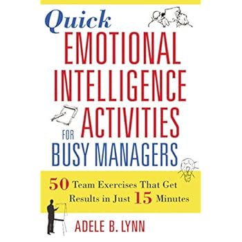 Quick Emotional Intelligence Activities for Busy Managers: 50 Team Exercises That Get Results in Just 15 Minutes