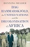 Henning Melber, "Dag Hammarskjöld, the United Nations, and the Decolonisation of Africa" (Hurst, 2019)