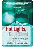 Hot Lights, Cold Steel: Life, Death and Sleepless Nights in a Surgeon's First Years